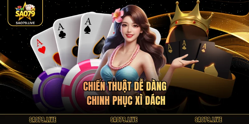 Chiến thuật dễ dàng chinh phục xì dách